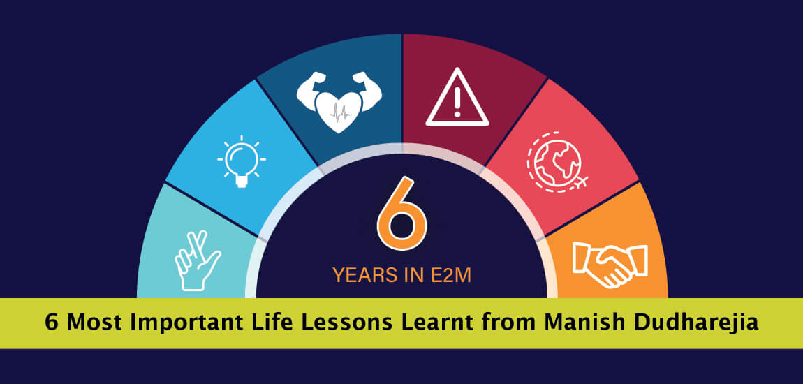 6 Years with E2M: 6 Most Important Life Lessons Learnt from Manish Dudharejia