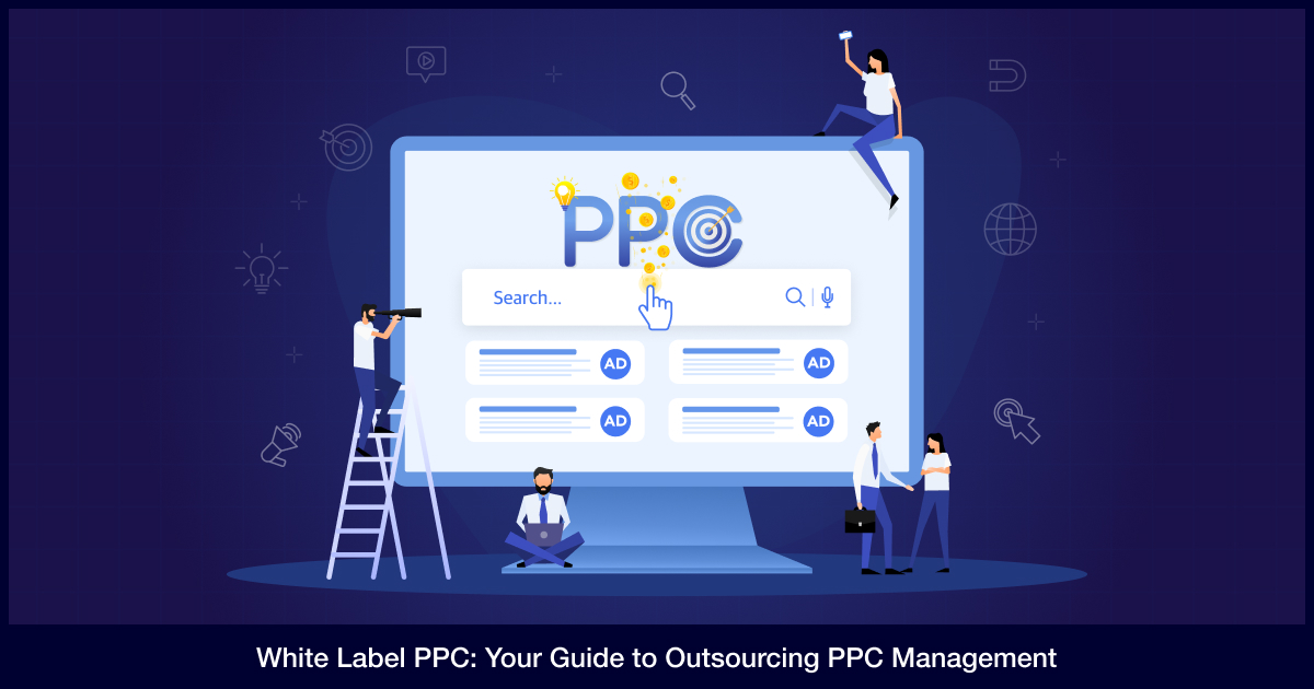White Label PPC: Your Guide to Outsourcing PPC Management